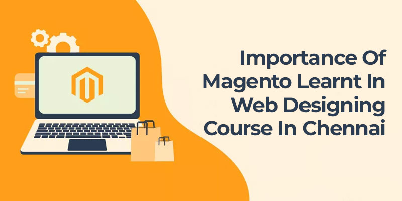 Importance of Magento learnt in web designing course in Chennai