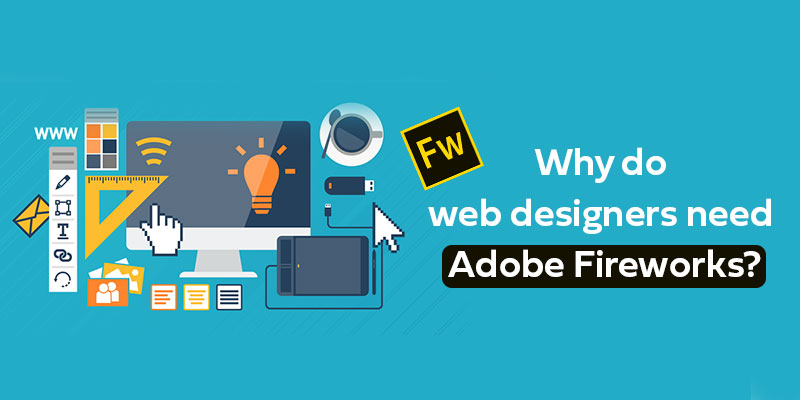 Why do web designers need Adobe fireworks