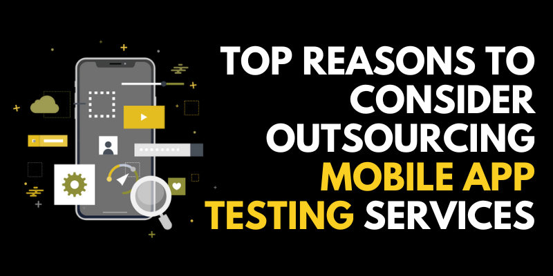 Top Reasons to Consider Outsourcing Mobile App Testing Services