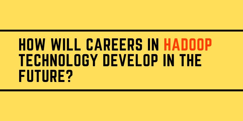 How will careers in Hadoop technology develop in the future?